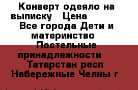 Конверт-одеяло на выписку › Цена ­ 2 300 - Все города Дети и материнство » Постельные принадлежности   . Татарстан респ.,Набережные Челны г.